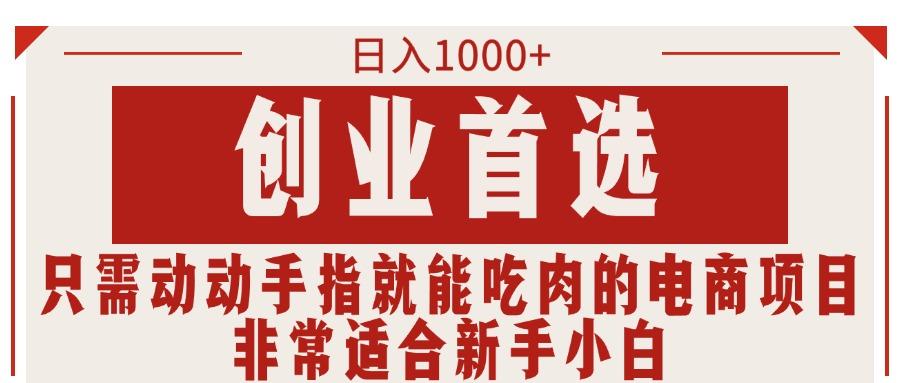 只需动动手指就能吃肉的电商项目，日入1000+，创业首选，非常适合新手小白-大熊网创