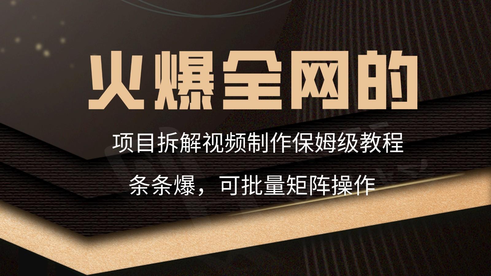 火爆全网的项目拆解类视频如何制作，条条爆，保姆级教程-大熊网创