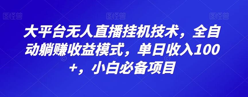 大平台无人直播挂机技术，全自动躺赚收益模式，单日收入100+，小白必备项目-大熊网创