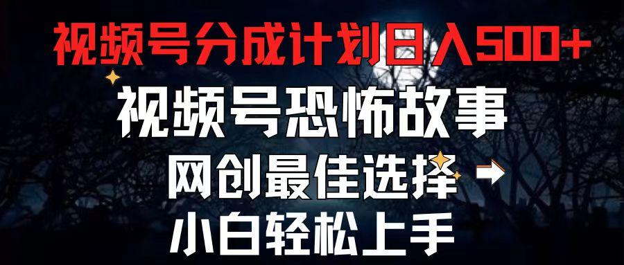 2024最新视频号分成计划，每天5分钟轻松月入500+，恐怖故事赛道,-网创星球