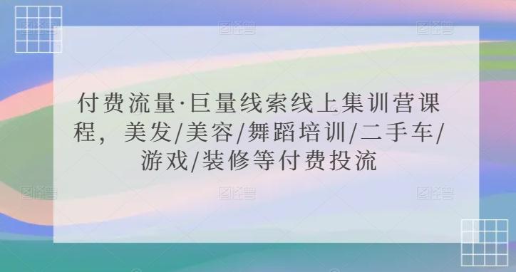 付费流量·巨量线索线上集训营课程，美发/美容/舞蹈培训/二手车/游戏/装修等付费投流-大熊网创