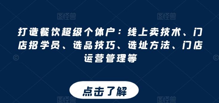 打造餐饮超级个体户：线上卖技术、门店招学员、选品技巧、选址方法、门店运营管理等-大熊网创