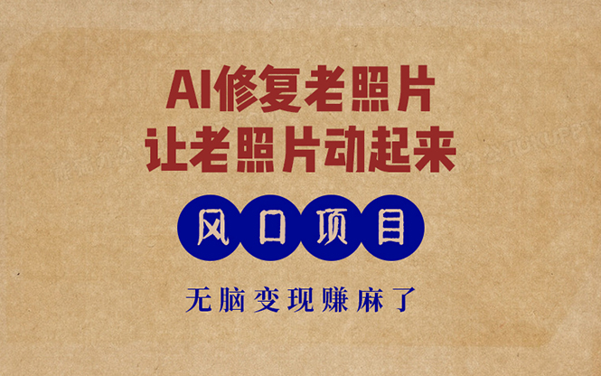 最新风口项目，AI一键修复老照片，让老照片动起来，接单到手软，无脑变…-网创星球