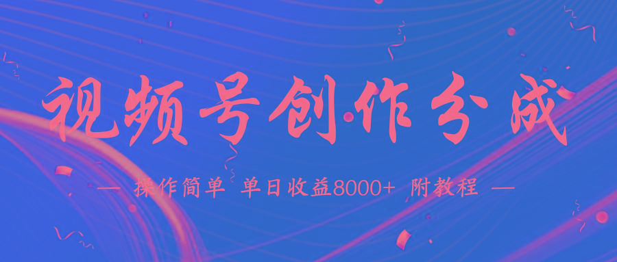 (9474期)【蓝海项目】视频号创作分成计划，24年最新热门玩法，单天收益破8000+！-大熊网创