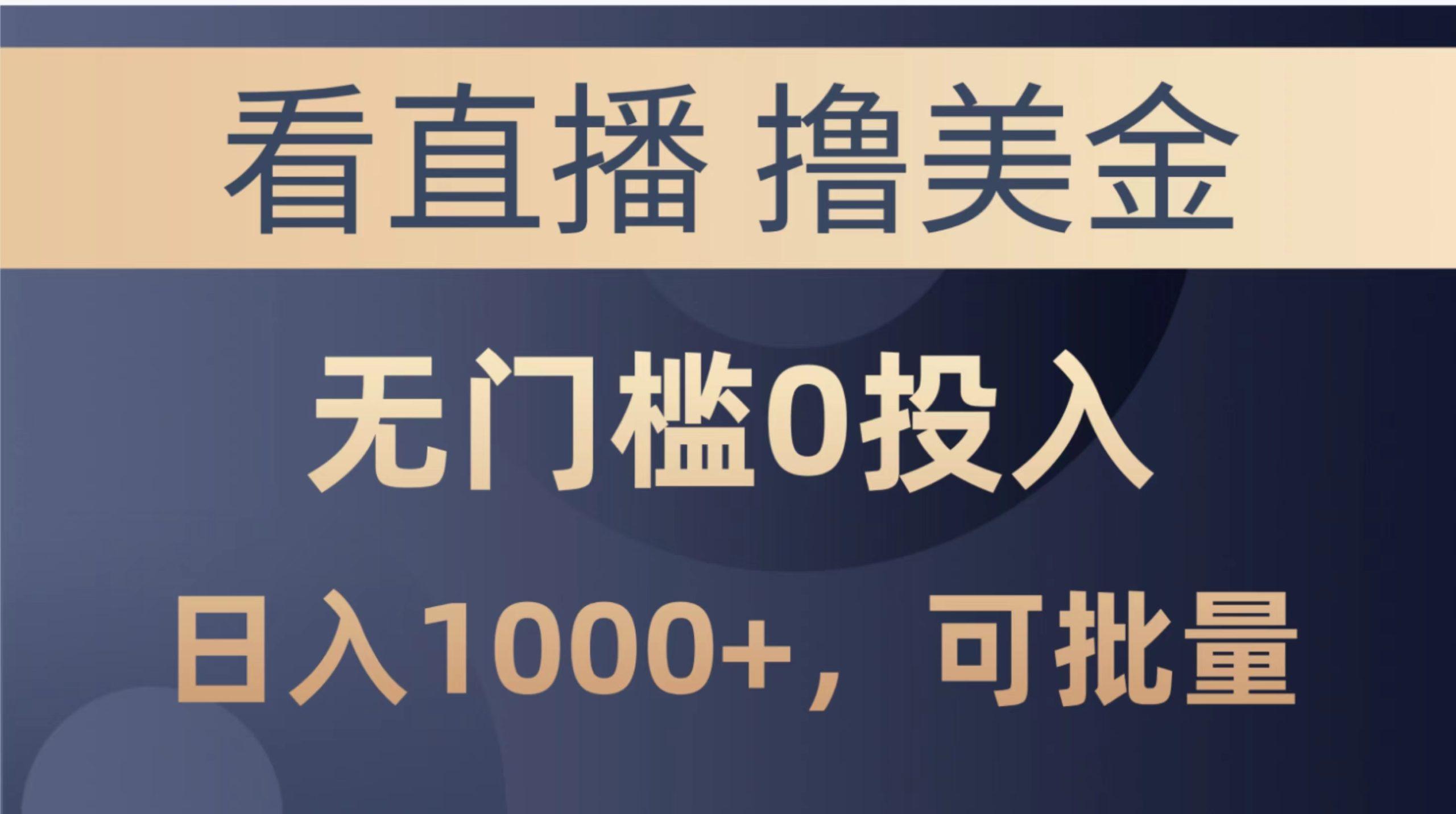 最新看直播撸美金项目，无门槛0投入，单日可达1000+，可批量复制-大熊网创