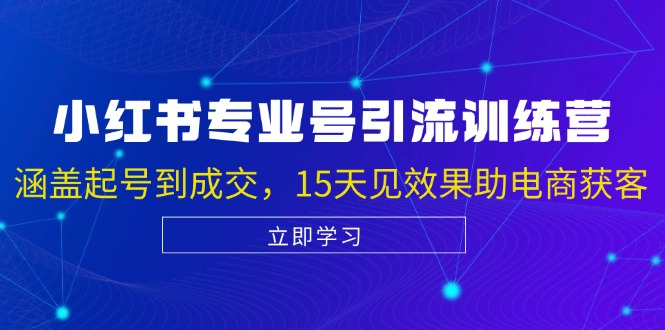 小红书专业号引流陪跑课，涵盖起号到成交，15天见效果助电商获客-大熊网创