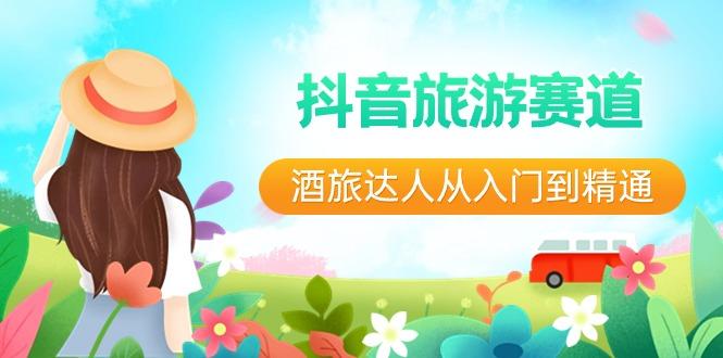 抖音旅游赛道酒旅达人从入门到精通：直播+短视频+旅游 未来5年风口-大熊网创