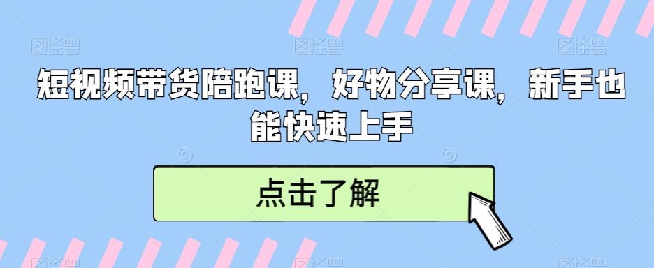 短视频带货陪跑课，好物分享课，新手也能快速上手-大熊网创