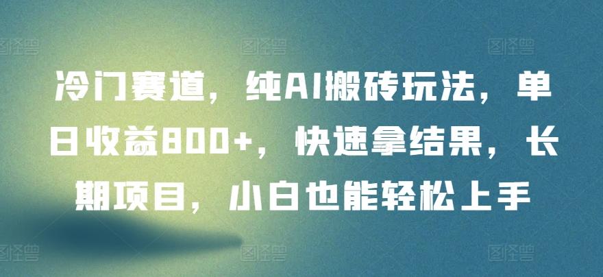 冷门赛道，纯AI搬砖玩法，单日收益800+，快速拿结果，长期项目，小白也能轻松上手【揭秘】-大熊网创