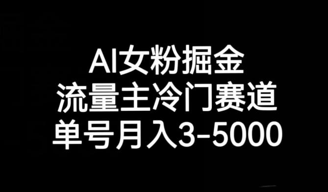 AI女粉掘金，流量主冷门赛道，单号月入3-5000【揭秘】-大熊网创