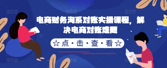 电商财务淘系对账实操课程，解决电商对账难题-网创星球