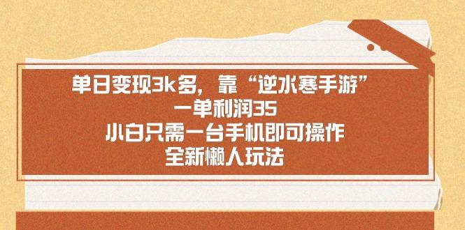 单日变现3k多，靠“逆水寒手游”，一单利润35，小白只需一台手机即可操…-大熊网创