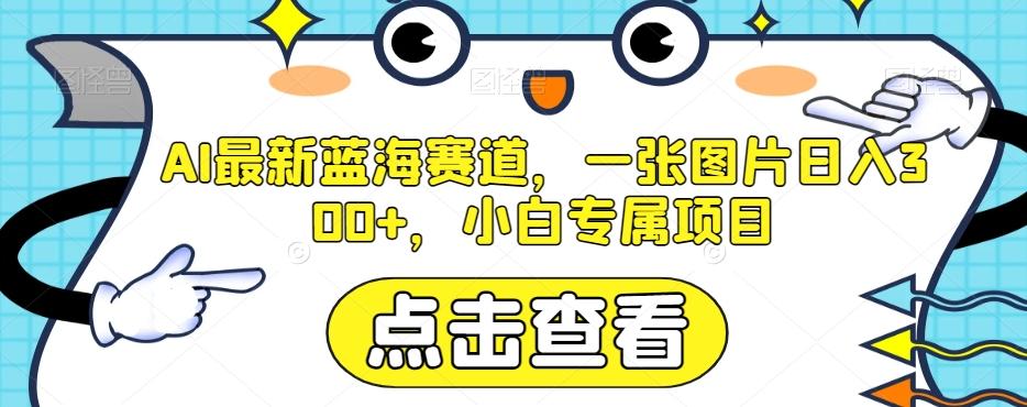 AI最新蓝海赛道，一张图片日入300+，小白专属项目【揭秘】-大熊网创