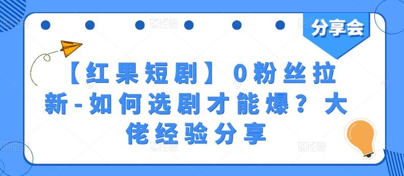 【红果短剧】0粉丝拉新-如何选剧才能爆？大佬经验分享-大熊网创
