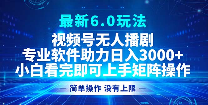 视频号最新6.0玩法，无人播剧，轻松日入3000+-大熊网创