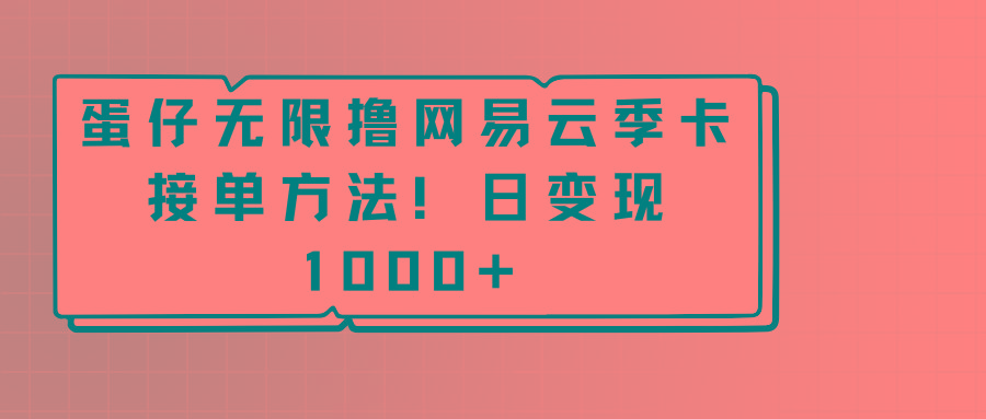 蛋仔无限撸网易云季卡接单方法！日变现1000+-大熊网创