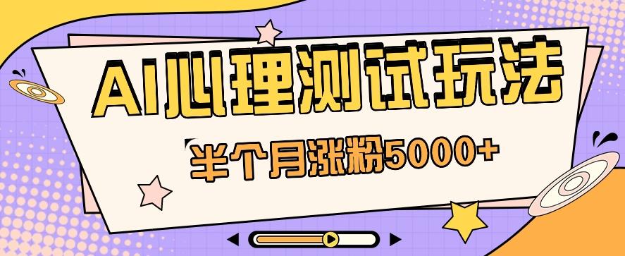 黑马赛道AI心理测试副业思路，半个月涨粉5000+！【视频教程+软件】-大熊网创