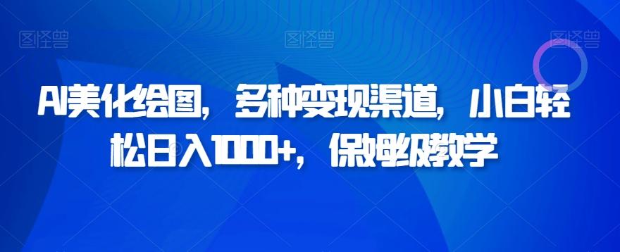 AI美化绘图，多种变现渠道，小白轻松日入1000+，保姆级教学-大熊网创