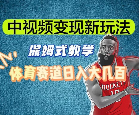 中视频变现新玩法，体育赛道日入大几百【揭秘】-大熊网创