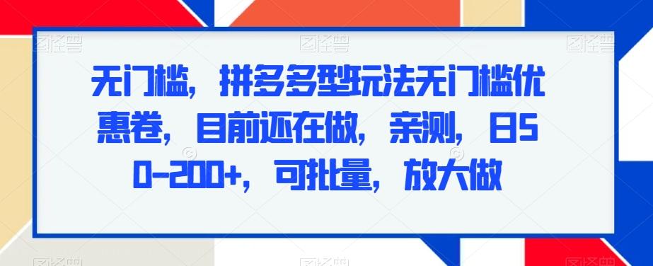 无门槛，拼多多型玩法无门槛优惠卷，目前还在做，亲测，日50-200+，可批量，放大做-大熊网创