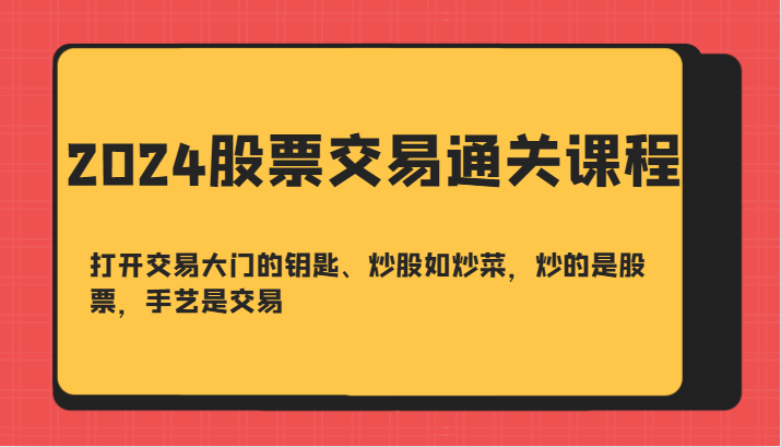 2024股票交易通关课-打开交易大门的钥匙、炒股如炒菜，炒的是股票，手艺是交易-大熊网创