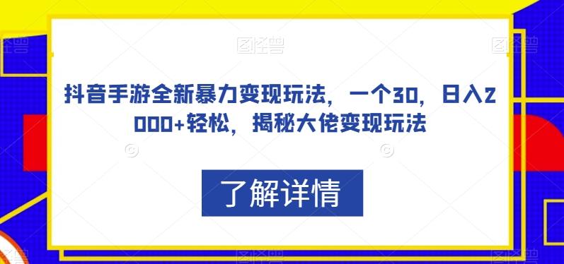 抖音手游全新暴力变现玩法，一个30，日入2000+轻松，揭秘大佬变现玩法【揭秘】-大熊网创