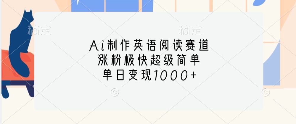 Ai制作英语阅读赛道，涨粉极快超级简单，单日变现1000+-大熊网创