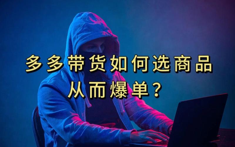 多多视频带货选什么商品链接才能爆单，10分钟教会你，爆单不是浮云【揭秘】-大熊网创