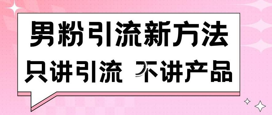 男粉引流新方法日引流100多个男粉只讲引流不讲产品不违规不封号【揭秘】-大熊网创