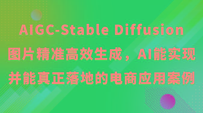 AIGC-Stable Diffusion图片精准高效生成，AI能实现并能真正落地的电商应用案例-大熊网创