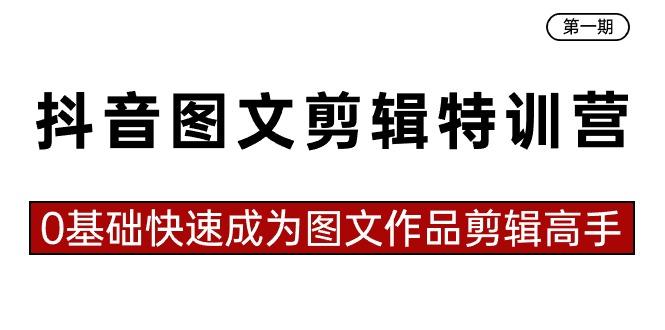 抖音图文剪辑特训营第一期，0基础快速成为图文作品剪辑高手(23节课)-大熊网创