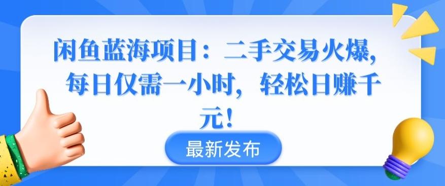 闲鱼蓝海项目：二手交易火爆，每日仅需一小时，轻松日赚千元【揭秘】-网创星球