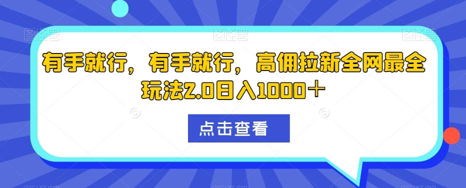 有手就行，有手就行，高佣拉新全网最全玩法2.0日入1000＋-大熊网创
