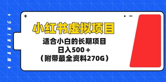 (9338期)小红书虚拟项目，适合小白的长期项目，日入500＋(附带最全资料270G)-网创星球