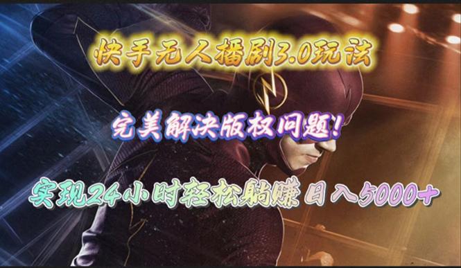 (10077期)快手无人播剧3.0玩法，完美解决版权问题，实现24小时轻松躺赚日入5000+-大熊网创