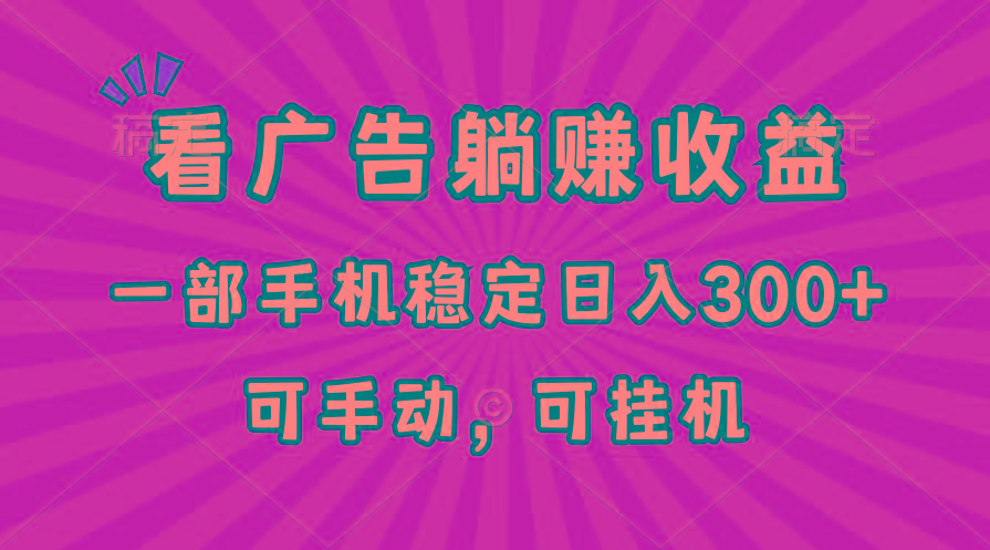 在家看广告躺赚收益，一部手机稳定日入300+，可手动，可挂机！-网创星球