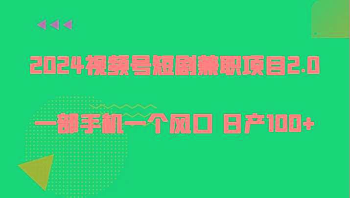 2024视频号短剧兼职项目2.0、一部手机一个风口 日产100+-大熊网创
