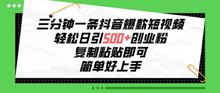 三分钟一条抖音爆款短视频，轻松日引500+创业粉，复制粘贴即可，简单好…-大熊网创