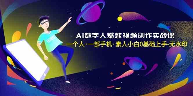 AI数字人爆款视频创作实战课，一个人一部手机·素人小白0基础上手-大熊网创