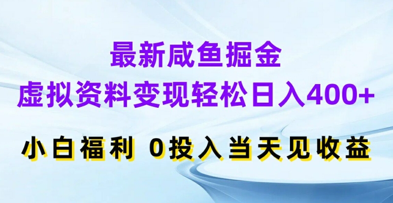最新咸鱼掘金，虚拟资料变现，轻松日入400+，小白福利，0投入当天见收益【揭秘】-大熊网创