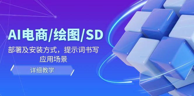 AI-电商/绘图/SD/详细教程：部署与安装方式，提示词-书写，应用场景-大熊网创