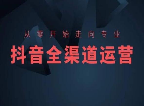 从零开始走向专业，抖音全渠道运营，抖音电商培训-大熊网创