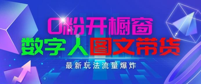 抖音最新项目，0粉开橱窗，数字人图文带货，流量爆炸，简单操作，日入1K+【揭秘】-大熊网创