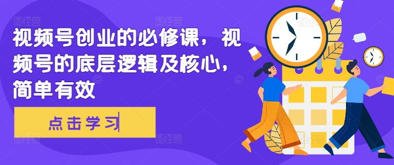 视频号创业的必修课，视频号的底层逻辑及核心，简单有效-大熊网创