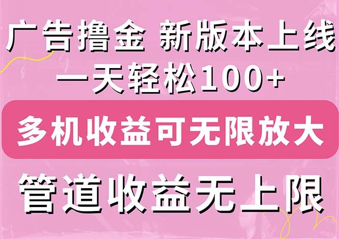 广告撸金新版内测，收益翻倍！每天轻松100+，多机多账号收益无上限，抢…-大熊网创