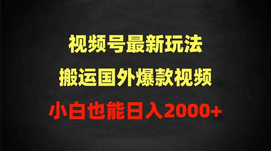 (9796期)2024视频号最新玩法，搬运国外爆款视频，100%过原创，小白也能日入2000+-网创星球