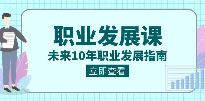 职业发展课，未来10年职业发展指南（七套课程合集）-大熊网创
