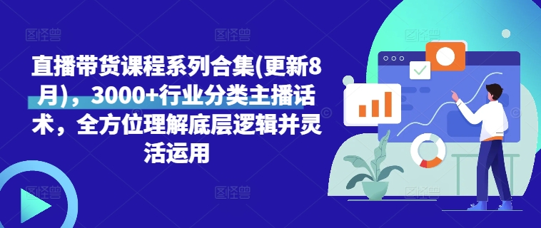 直播带货课程系列合集(更新8月)，3000+行业分类主播话术，全方位理解底层逻辑并灵活运用-大熊网创