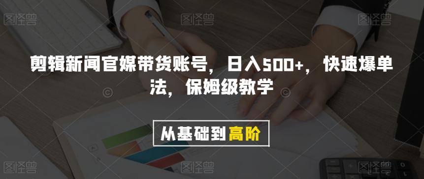 剪辑新闻官媒带货账号，日入500+，快速爆单法，保姆级教学【揭秘】-大熊网创