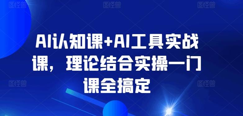 AI认知课+AI工具实战课，理论结合实操一门课全搞定-大熊网创